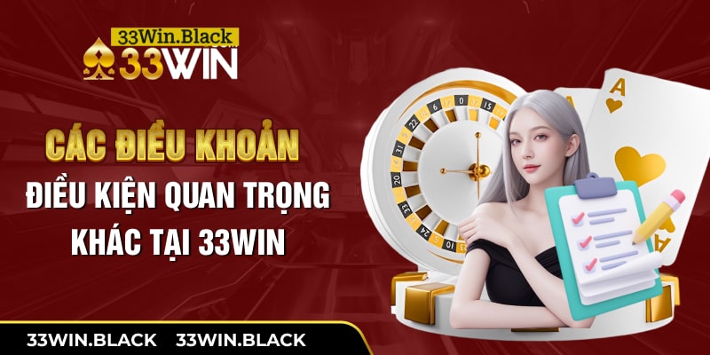 Các điều khoản điều kiện quan trọng khác tại 33Win