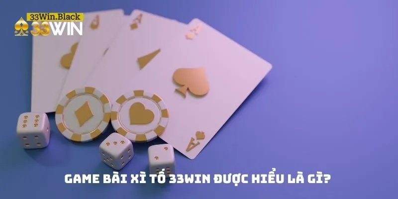 Game bài Xì Tố 33WIN được hiểu là gì?